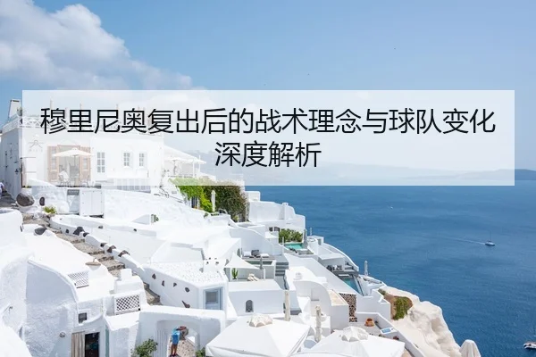 穆里尼奥复出后的战术理念与球队变化深度解析